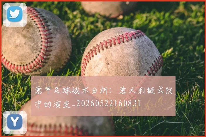 意甲足球战术分析:意大利链式防守的演变_20260522160831
