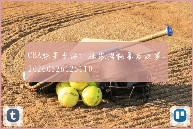 CBA球星专访:独家揭秘幕后故事_20260526125110