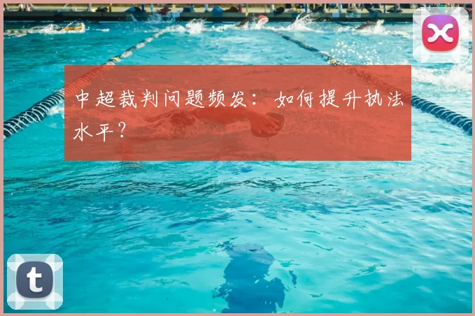 中超裁判问题频发:如何提升执法水平?